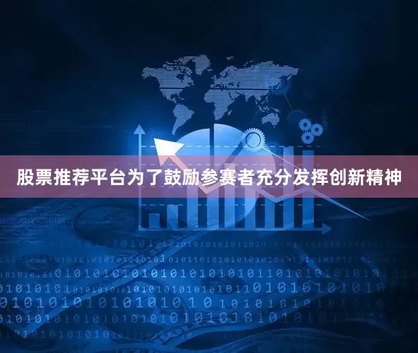 股票推荐平台为了鼓励参赛者充分发挥创新精神