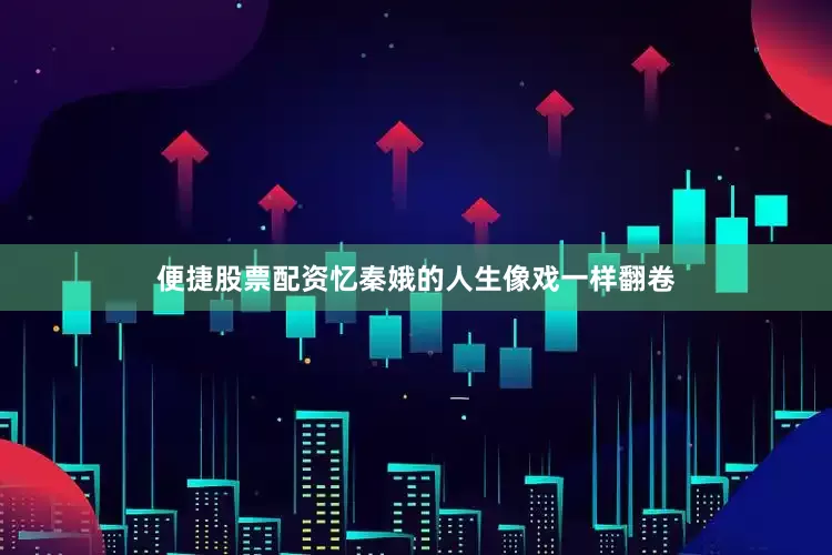 便捷股票配资忆秦娥的人生像戏一样翻卷