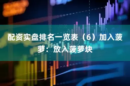 配资实盘排名一览表（6）加入菠萝：放入菠萝块