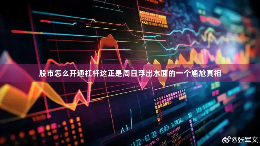股市怎么开通杠杆这正是周日浮出水面的一个尴尬真相
