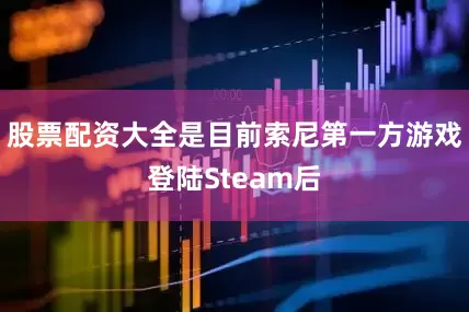 股票配资大全是目前索尼第一方游戏登陆Steam后