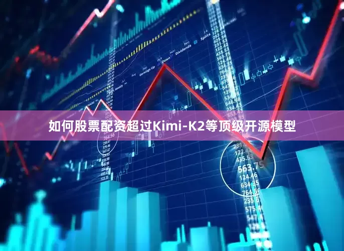 如何股票配资超过Kimi-K2等顶级开源模型