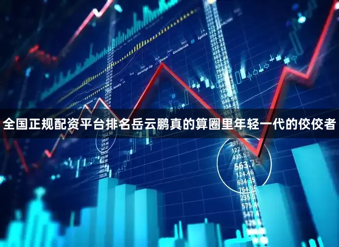 全国正规配资平台排名岳云鹏真的算圈里年轻一代的佼佼者
