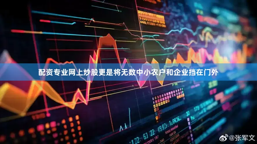 配资专业网上炒股更是将无数中小农户和企业挡在门外
