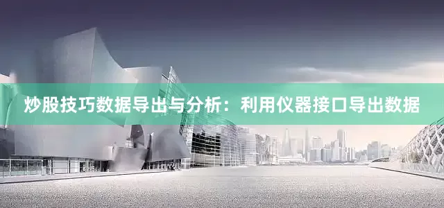 炒股技巧数据导出与分析：利用仪器接口导出数据